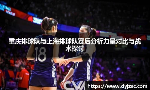 重庆排球队与上海排球队赛后分析力量对比与战术探讨
